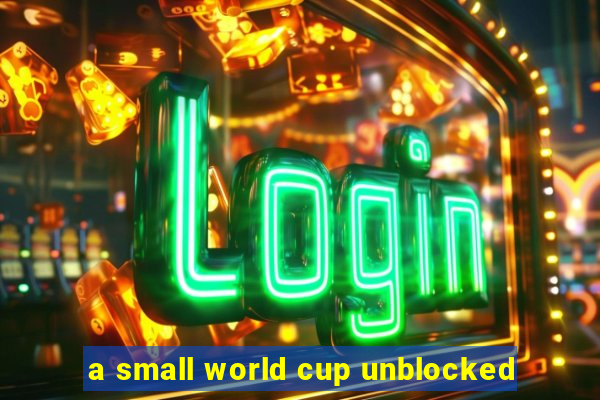 a small world cup unblocked